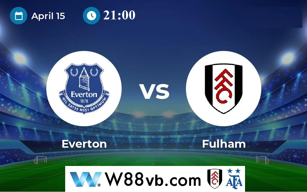 Trận cầu căng thẳng giữa Everton vs Fulham